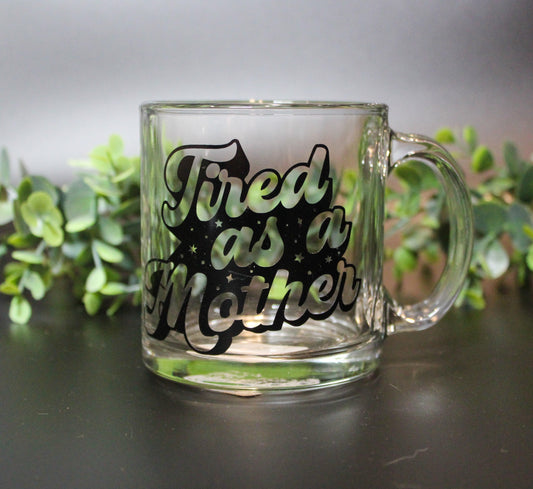 Tired As A Mother | Glass Mug | Coffee Cup | Coffee Mug | Gifts for her | Gifts for mom